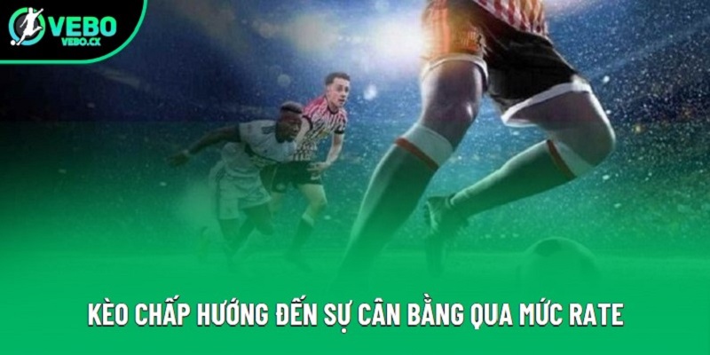 Kèo chấp hướng đến sự cân bằng qua mức rate Kèo chấp hướng đến sự cân bằng qua mức rate