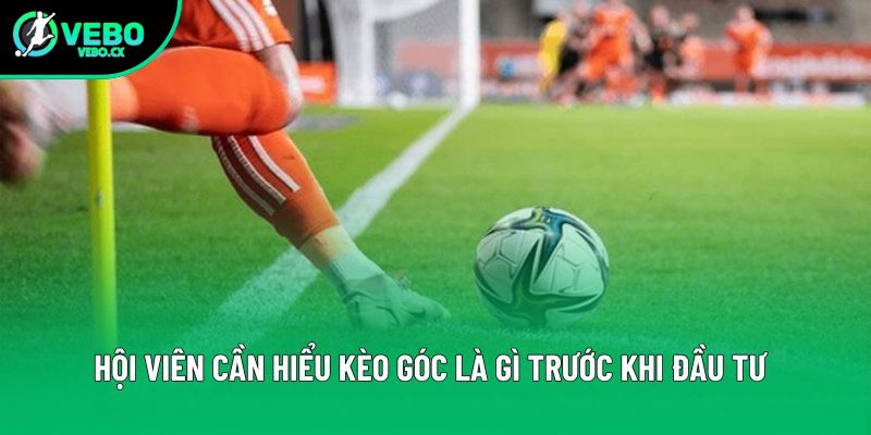 Hội viên cần hiểu kèo góc là gì trước khi đầu tư Hội viên cần hiểu kèo góc là gì trước khi đầu tư