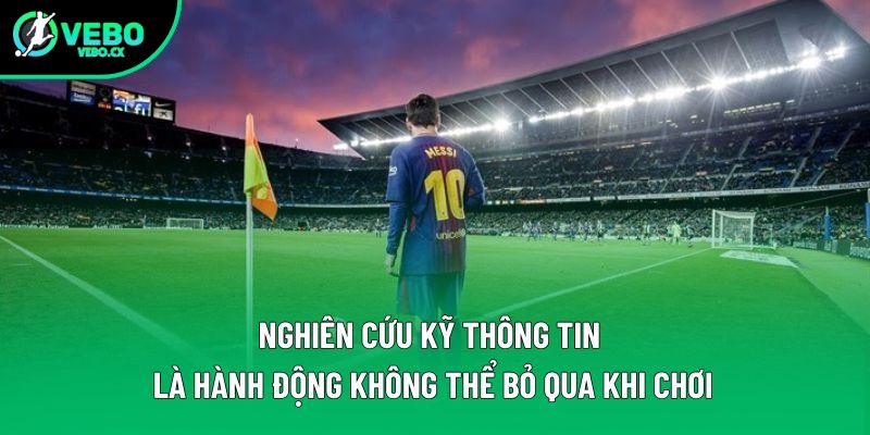 Nghiên cứu kỹ thông tin là hành động không thể bỏ qua khi chơi Nghiên cứu kỹ thông tin là hành động không thể bỏ qua khi chơi