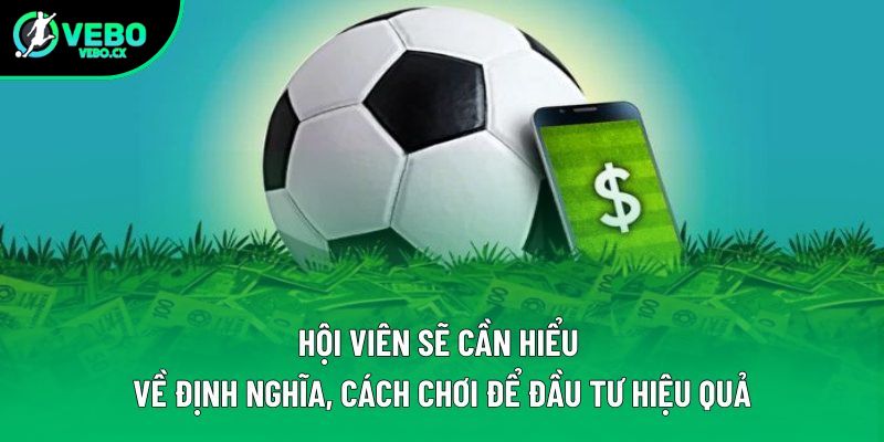 Hội viên sẽ cần hiểu về định nghĩa, cách chơi để đầu tư hiệu quả Hội viên sẽ cần hiểu về định nghĩa, cách chơi để đầu tư hiệu quả