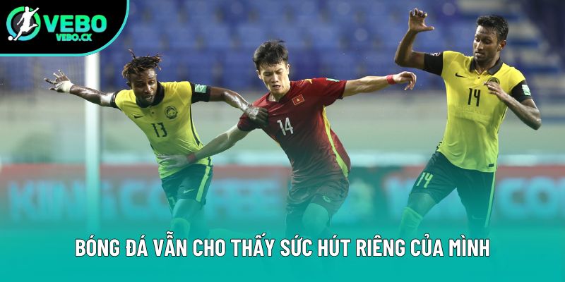 Bóng đá vẫn cho thấy sức hút riêng của mình Bóng đá vẫn cho thấy sức hút riêng của mình