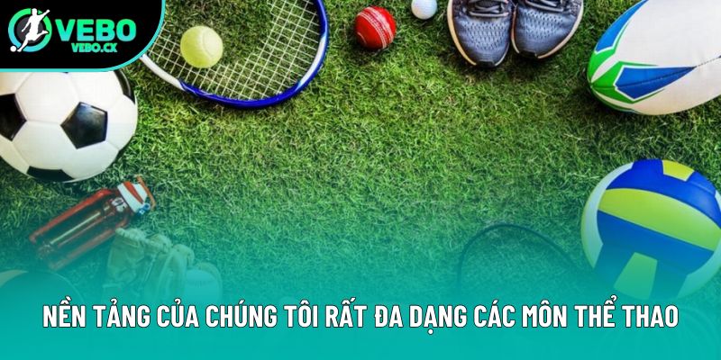 Nền tảng của chúng tôi rất đa dạng các môn thể thao Nền tảng của chúng tôi rất đa dạng các môn thể thao