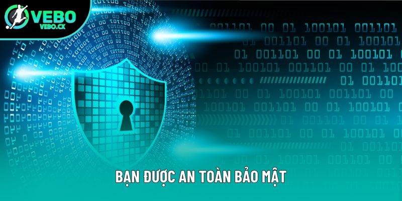 Bạn được an toàn bảo mật Bạn được an toàn bảo mật